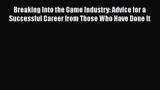 Read Breaking Into the Game Industry: Advice for a Successful Career from Those Who Have Done