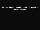 [PDF] Margaret Sanger's Eugenic Legacy: The Control of Female Fertility [Download] Online