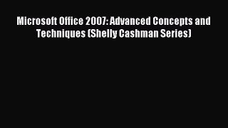 Read Microsoft Office 2007: Advanced Concepts and Techniques (Shelly Cashman Series) Ebook