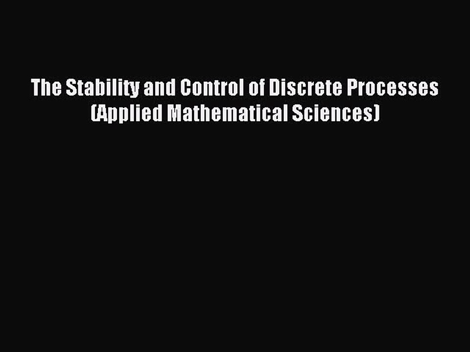 Read The Stability and Control of Discrete Processes (Applied Mathematical Sciences) Ebook