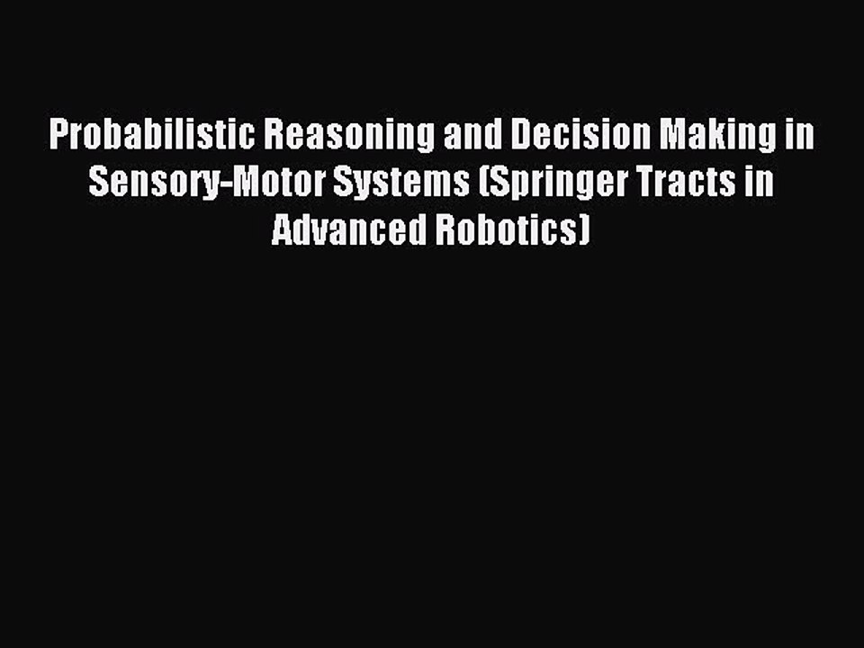 Read Probabilistic Reasoning and Decision Making in Sensory-Motor Systems (Springer Tracts
