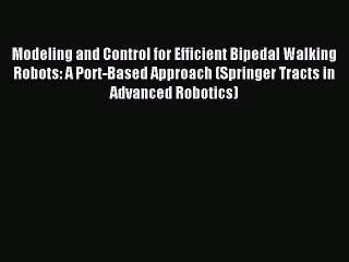 Read Modeling and Control for Efficient Bipedal Walking Robots: A Port-Based Approach (Springer