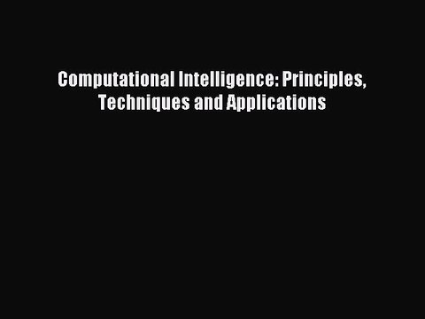 Read Computational Intelligence: Principles Techniques and Applications Ebook Free