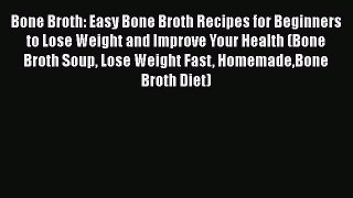 [PDF] Bone Broth: Easy Bone Broth Recipes for Beginners to Lose Weight and Improve Your Health