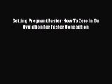 [PDF] Getting Pregnant Faster: How To Zero In On Ovulation For Faster Conception [Read] Full