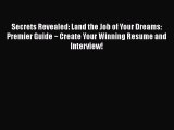 Read Secrets Revealed: Land the Job of Your Dreams: Premier Guide ~ Create Your Winning Resume