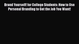 Read Brand Yourself! for College Students: How to Use Personal Branding to Get the Job You