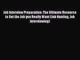 Read Job Interview Preparation: The Ultimate Resource to Get the Job you Really Want (Job Hunting#