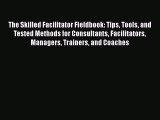 READbook The Skilled Facilitator Fieldbook: Tips Tools and Tested Methods for Consultants Facilitators