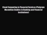 Read Cloud Computing in Financial Services (Palgrave Macmillan Studies in Banking and Financial
