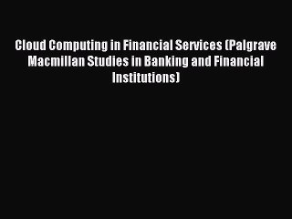 Read Cloud Computing in Financial Services (Palgrave Macmillan Studies in Banking and Financial