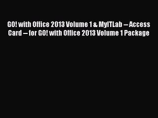 Download GO! with Office 2013 Volume 1 & MyITLab -- Access Card -- for GO! with Office 2013