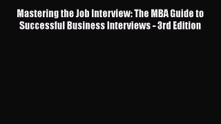Read Mastering the Job Interview: The MBA Guide to Successful Business Interviews - 3rd Edition#