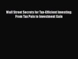 [PDF] Wall Street Secrets for Tax-Efficient Investing: From Tax Pain to Investment Gain [Read]