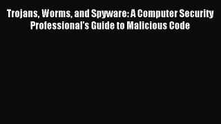 Read Trojans Worms and Spyware: A Computer Security Professional's Guide to Malicious Code