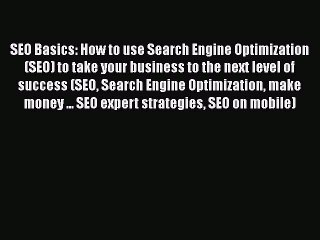 [PDF] SEO Basics: How to use Search Engine Optimization (SEO) to take your business to the