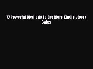 [PDF] 77 Powerful Methods To Get More Kindle eBook Sales [Read] Online