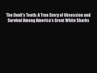 [PDF] The Devil's Teeth: A True Story of Obsession and Survival Among America's Great White