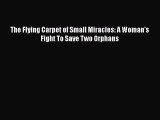 [PDF] The Flying Carpet of Small Miracles: A Woman's Fight To Save Two Orphans [Download] Full