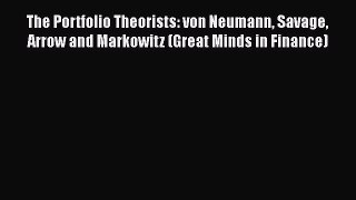 PDF The Portfolio Theorists: von Neumann Savage Arrow and Markowitz (Great Minds in Finance)