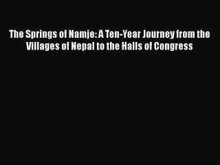 PDF The Springs of Namje: A Ten-Year Journey from the Villages of Nepal to the Halls of Congress