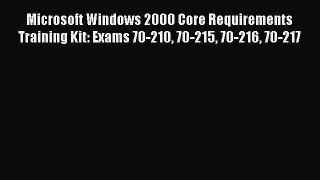 Read Microsoft Windows 2000 Core Requirements Training Kit: Exams 70-210 70-215 70-216 70-217