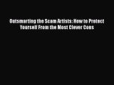 Download Outsmarting the Scam Artists: How to Protect Yourself From the Most Clever Cons  EBook