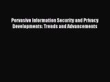 Read Pervasive Information Security and Privacy Developments: Trends and Advancements Ebook