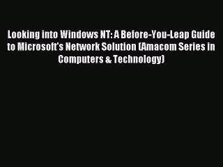 Read Looking into Windows NT: A Before-You-Leap Guide to Microsoft's Network Solution (Amacom
