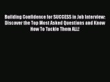 Read Building Confidence for SUCCESS in Job Interview: Discover the Top Most Asked Questions