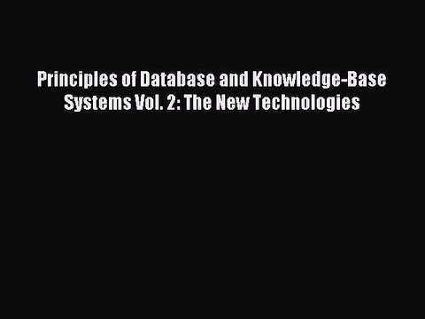 Read Principles of Database and Knowledge-Base Systems Vol. 2: The New Technologies PDF Online