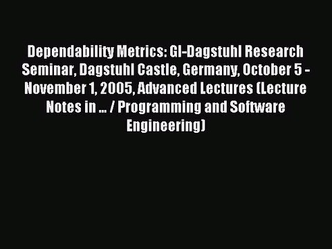 Read Dependability Metrics: GI-Dagstuhl Research Seminar Dagstuhl Castle Germany October 5