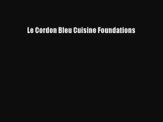 Download Le Cordon Bleu Cuisine Foundations Ebook PDF