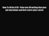 Read How To Write A CV - Pain-free CV writing that gets job interviews and kick-starts your