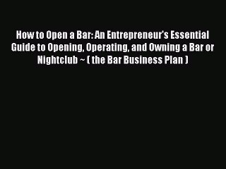 Read How to Open a Bar: An Entrepreneur's Essential Guide to Opening Operating and Owning a