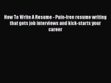 Read How To Write A Resume - Pain-free resume writing that gets job interviews and kick-starts