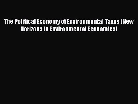 [PDF] The Political Economy of Environmental Taxes (New Horizons in Environmental Economics)