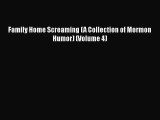 [PDF] Family Home Screaming (A Collection of Mormon Humor) (Volume 4) [Download] Online