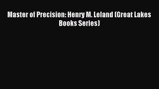Read Book Master of Precision: Henry M. Leland (Great Lakes Books Series) E-Book Free