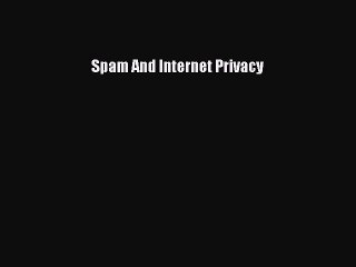 Read Spam And Internet Privacy Ebook Free