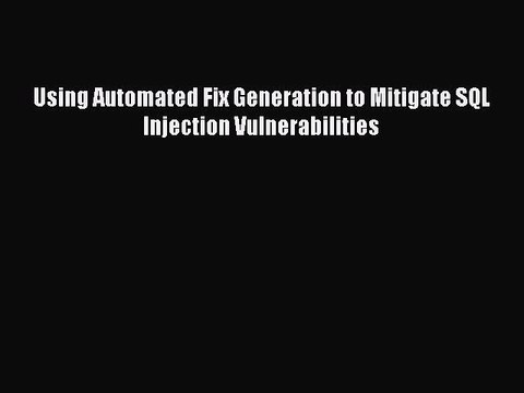 Read Using Automated Fix Generation to Mitigate SQL Injection Vulnerabilities Ebook Free