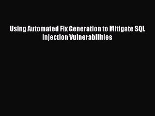 Read Using Automated Fix Generation to Mitigate SQL Injection Vulnerabilities Ebook Free