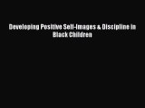 READ book  Developing Positive Self-Images & Discipline in Black Children#  Full E-Book