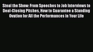 Read Steal the Show: From Speeches to Job Interviews to Deal-Closing Pitches How to Guarantee