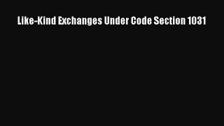 [PDF] Like-Kind Exchanges Under Code Section 1031 [Read] Full Ebook