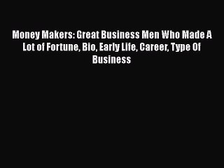 [PDF] Money Makers: Great Business Men Who Made A Lot of Fortune Bio Early Life Career Type