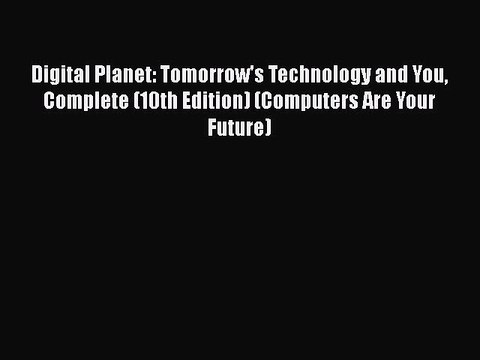 [PDF] Digital Planet: Tomorrow's Technology and You Complete (10th Edition) (Computers Are