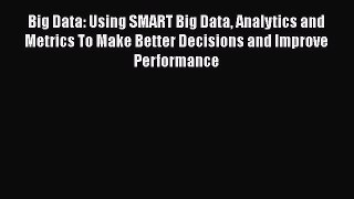 [PDF] Big Data: Using SMART Big Data Analytics and Metrics To Make Better Decisions and Improve