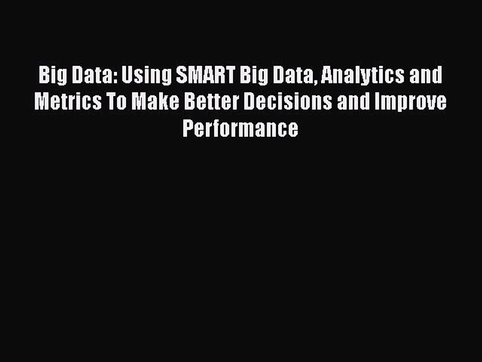 [PDF] Big Data: Using SMART Big Data Analytics and Metrics To Make Better Decisions and Improve