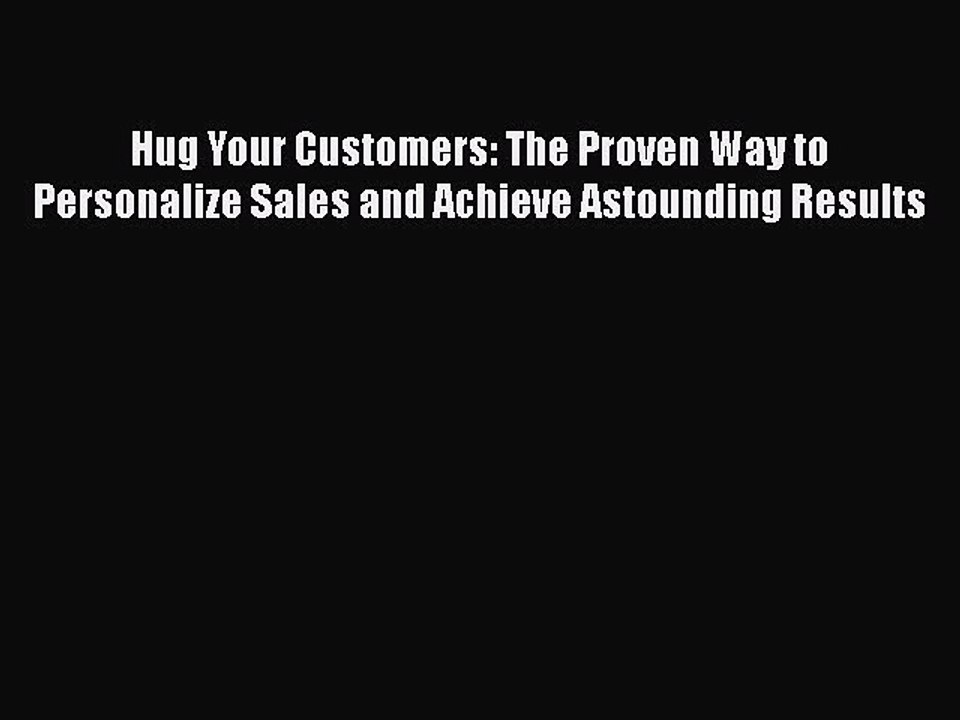 [PDF] Hug Your Customers: The Proven Way to Personalize Sales and Achieve Astounding Results